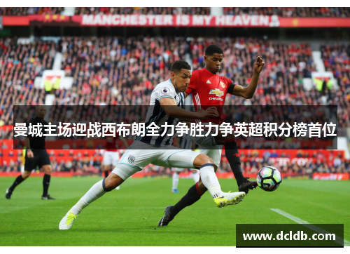 曼城主场迎战西布朗全力争胜力争英超积分榜首位