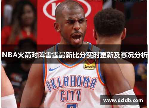 NBA火箭对阵雷霆最新比分实时更新及赛况分析