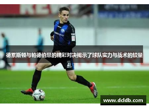 德累斯顿与帕德伯恩的精彩对决揭示了球队实力与战术的较量